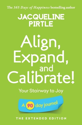 Align, Expand, and Calibrate - Your Stairway to Joy: A 90 day journal - The Extended Edition By Jacqueline Pirtle, Zoe Pirtle (Editor), Kingwood Creations (Cover Design by) Cover Image