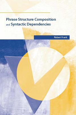 Phrase Structure Composition and Syntactic Dependencies, Volume 38 (Current Studies in Linguistics)