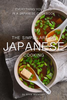 The Simple Art of Japanese Cooking: Everything You Need in a Japanese Cookbook Cover Image