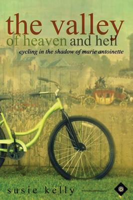 The Valley Of Heaven And Hell: Cycling In The Shadow Of Marie Antoinette By Susie Kelly Cover Image