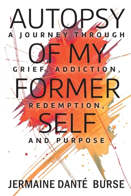 Autopsy of My Former Self: A journey through grief, transformation, addiction, personal triumph, and purpose By Jermaine Danté Burse Cover Image