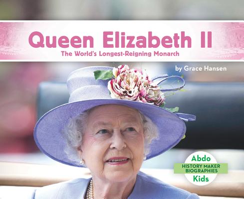 Queen Elizabeth II: The World's Longest-Reigning Monarch By Grace Hansen Cover Image