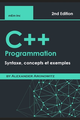 C++ Programmation: Syntaxe, concepts et exemples By Alexander Aronowitz Cover Image
