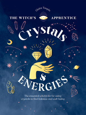 Crystals and Energies: The Essential Witch's Kit for Using Crystals to Find Balance and Well-Being (Witch's Apprentice) By Claire Taupin Cover Image
