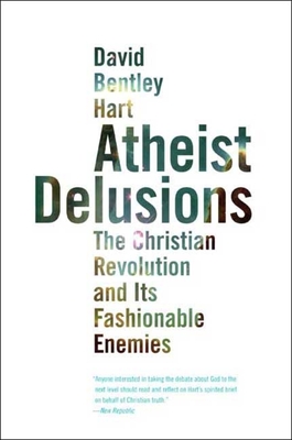 Atheist Delusions: The Christian Revolution and Its Fashionable Enemies Cover Image