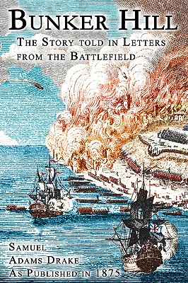 Bunker Hill: The Story Told In Letters From The Battlefield By Samuel Adams Drake Cover Image
