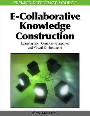 E-Collaborative Knowledge Construction: Learning from Computer-Supported and Virtual Environments (Premier Reference Source) By Bernhard Ertl (Editor) Cover Image