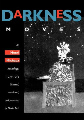 Darkness Moves: An Henri Michaux Anthology, 1927-1984 By Henri Michaux, David Ball (Translated by) Cover Image