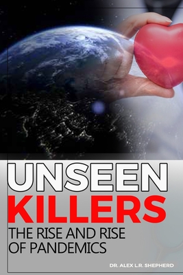 Unseen Killers: The Rise and Rise of Pandemics By Alex L. R. Shepherd Cover Image