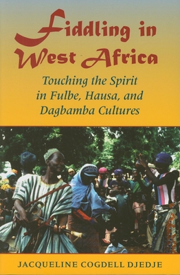 Fiddling in West Africa: Touching the Spirit in Fulbe, Hausa, and Dagbamba Cultures Cover Image