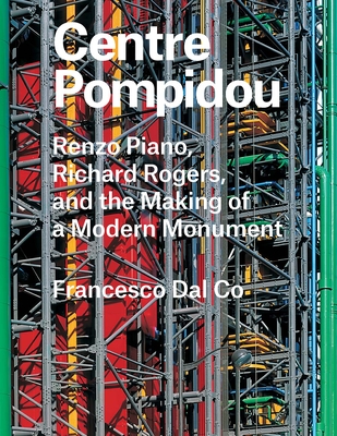Centre Pompidou: Renzo Piano, Richard Rogers, and the Making of a Modern Monument (Great Architects/Great Buildings)