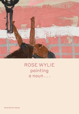 Rose Wylie: painting a noun... (Spotlight Series)