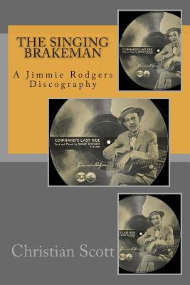 The Singing Brakeman - A Jimmie Rodgers Discography By Christian Scott Cover Image