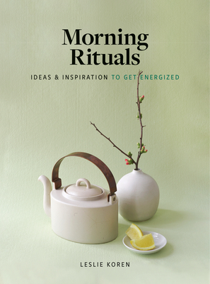 Morning Rituals: Ideas and Inspiration to Get Energized By Leslie Koren Cover Image