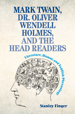 Mark Twain, Dr. Oliver Wendell Holmes, and the Head Readers: Literature, Humor, and Faddish Phrenology Cover Image
