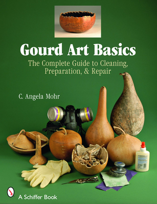 Gourd Art Basics: The Complete Guide to Cleaning, Preparation and Repair (Schiffer Book) Cover Image