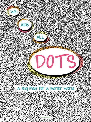 We Are All Dots: A Big Plan for a Better World By Giancarlo Macri, Carolina Zanotti Cover Image