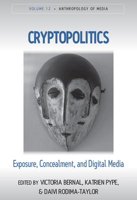 Cryptopolitics: Exposure, Concealment, and Digital Media (Anthropology of Media #12) Cover Image
