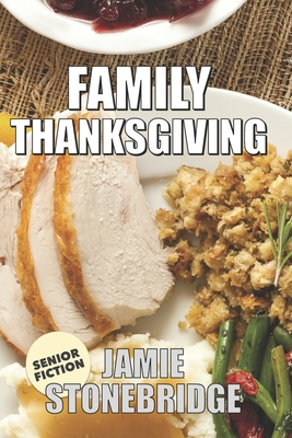 Family Thanksgiving: Large Print Fiction for Seniors with Dementia, Alzheimer's, a Stroke or people who enjoy simplified stories (Senior Fi (Senior Fiction) By Jamie Stonebridge Cover Image