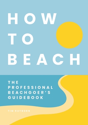 How to Beach: The Professional Beach Goers Guidebook By Cider Mill Press Cover Image