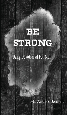 Be Strong: Daily Devotional for Men By Anders Bennett Cover Image