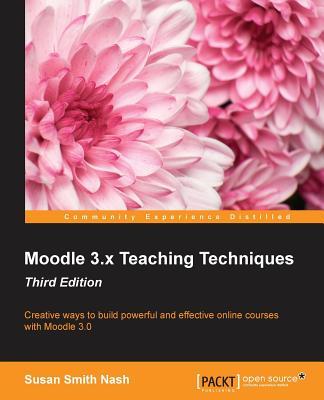 Moodle 3.x Teaching Techniques - Third Edition: Creative ways to build powerful and effective online courses with Moodle 3.0 By Susan Smith Nash Cover Image