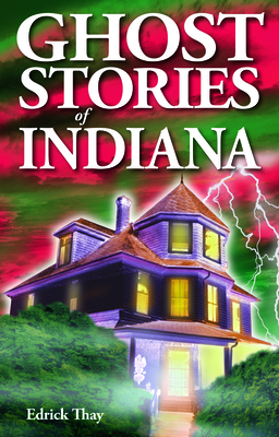 Ghost Stories of Indiana By Edrick Thay, Shelagh Kubish (Editor), Ian Dawe (Illustrator) Cover Image