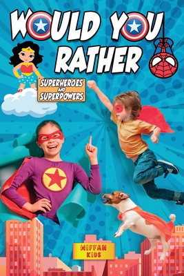 Would You Rather - Superheroes and Superpowers Edition: Enter a Hilarious World Full of Funny Questions, Silly Situations and Challenging Choices for Cover Image