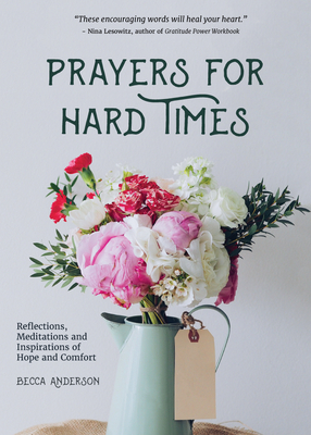 Prayers for Hard Times: Reflections, Meditations and Inspirations of Hope and Comfort (Inspirational Book, Christian Gift for Women) (Becca's Prayers)