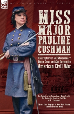 Miss Major Pauline Cushman - The Exploits of an Extraordinary Union Scout and Spy During the American Civil War by F. L. Sarmiento Cover Image