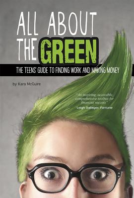 All about the Green: The Teens' Guide to Finding Work and Making Money (Financial Literacy for Teens)
