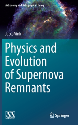 Physics and Evolution of Supernova Remnants (Astronomy and Astrophysics Library) By Jacco Vink Cover Image