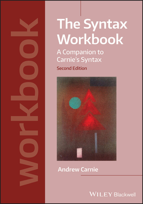 The Syntax Workbook: A Companion to Carnie's Syntax (Introducing Linguistics) By Andrew Carnie Cover Image