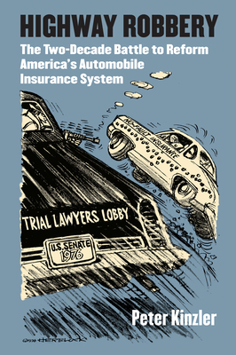 Highway Robbery: The Two-Decade Battle to Reform America's Automobile Insurance System By Peter Kinzler Cover Image