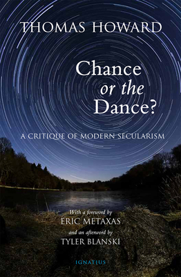 Chance or the Dance?: A Critique of Modern Secularism By Thomas Howard, Eric Metaxas (Foreword by) Cover Image