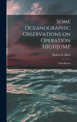 Some Oceanographic Observations on Operation HIGHJUMP: Final Report By Robert S. (Robert Sinclair) 1. Dietz (Created by) Cover Image