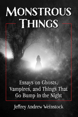 Monstrous Things: Essays on Ghosts, Vampires, and Things That Go Bump in the Night Cover Image