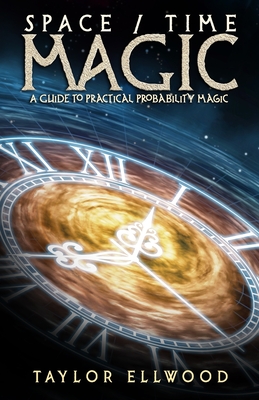 Space/Time Magic: A Guide to Practical Probability Magic (How Space Time Magic Works #2)