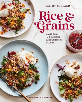 Rice & Grains: More than 70 delicious and nourishing recipes By Kathy Kordalis Cover Image