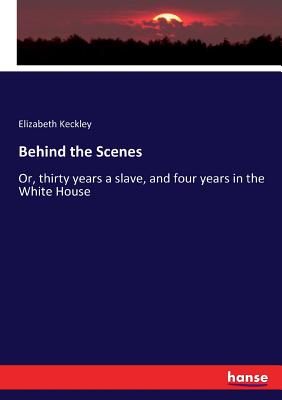 Behind the Scenes: Or, thirty years a slave, and four years in the White House Cover Image