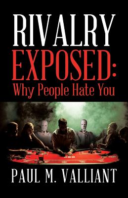 Rivalry Exposed: Why People Hate You By Paul M. Valliant Cover Image