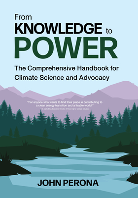 From Knowledge to Power: The Comprehensive Handbook for Climate Science and Advocacy By John Perona Cover Image