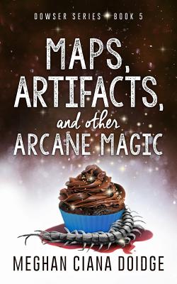 Maps, Artifacts, and Other Arcane Magic (Dowser #5) By Meghan Ciana Doidge Cover Image