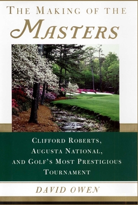 The Making of the Masters: Clifford Roberts, Augusta National, and Golf's Most Prestigious Tournament Cover Image