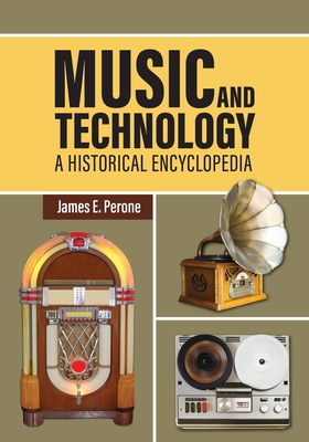 Music and Technology: A Historical Encyclopedia By James E. Perone Cover Image