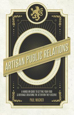 Artisan Public Relations: How to Get Your Artisinal Food and Beverage Creation the Attention They Deserve Cover Image
