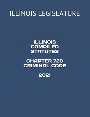 Illinois Compiled Statutes Chapter 720 Criminal Code 2021 Cover Image