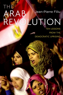 Arab Revolution: Ten Lessons from the Democratic Uprising (Comparative Politics and International Studies) By Jean-Pierre Filiu Cover Image