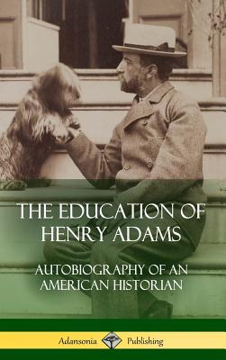The Education of Henry Adams: Autobiography of an American Historian (Hardcover) Cover Image