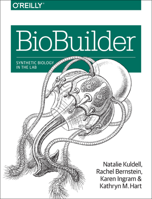 Biobuilder: Synthetic Biology in the Lab By Phd Natalie Kuldell, Rachel Bernstein, Karen Ingram Cover Image